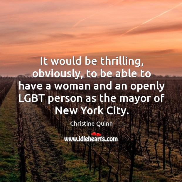 It would be thrilling, obviously, to be able to have a woman Christine Quinn Picture Quote