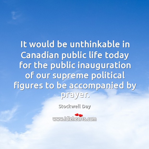It would be unthinkable in canadian public life today for the public inauguration of our Stockwell Day Picture Quote