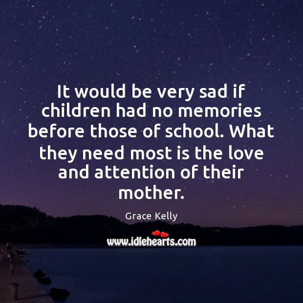 It would be very sad if children had no memories before those Grace Kelly Picture Quote