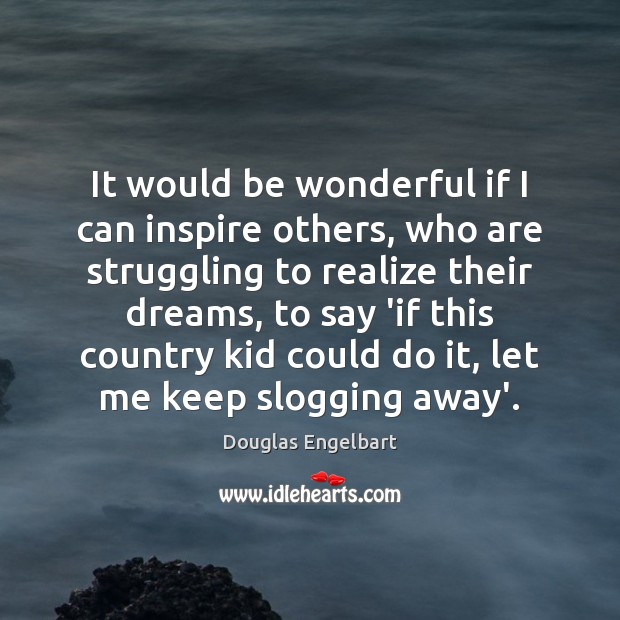 It would be wonderful if I can inspire others, who are struggling Douglas Engelbart Picture Quote