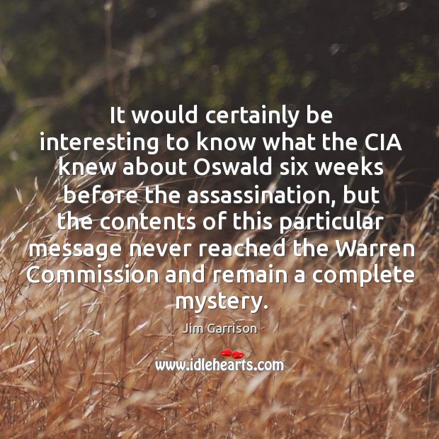 It would certainly be interesting to know what the cia knew about oswald six weeks before Jim Garrison Picture Quote