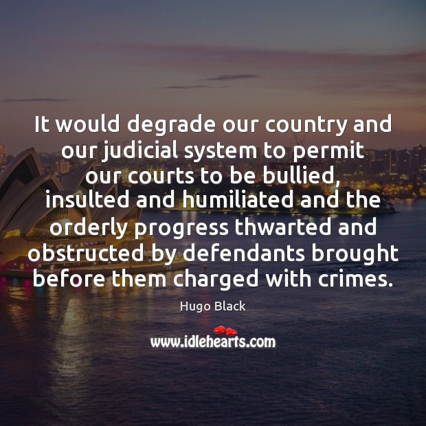 It would degrade our country and our judicial system to permit our Hugo Black Picture Quote