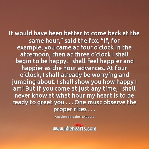 It would have been better to come back at the same hour,” Antoine de Saint-Exupery Picture Quote
