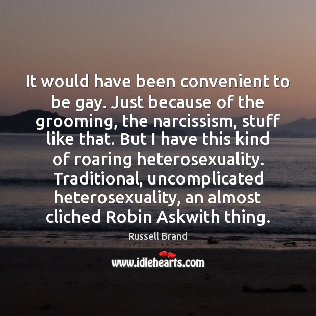 It would have been convenient to be gay. Just because of the Russell Brand Picture Quote