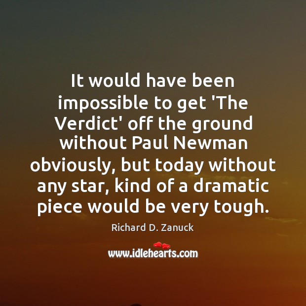 It would have been impossible to get ‘The Verdict’ off the ground Richard D. Zanuck Picture Quote