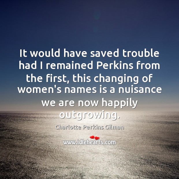 It would have saved trouble had I remained Perkins from the first, Charlotte Perkins Gilman Picture Quote