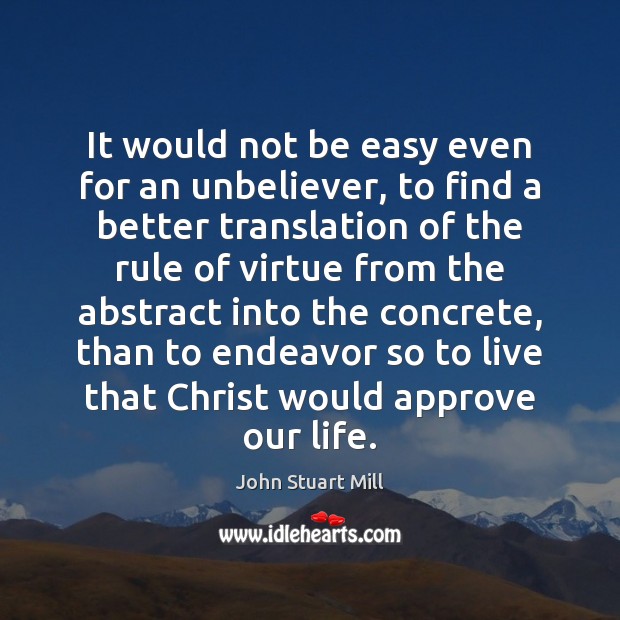 It would not be easy even for an unbeliever, to find a John Stuart Mill Picture Quote