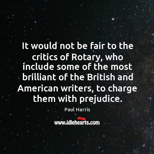 It would not be fair to the critics of rotary, who include some of the most brilliant Paul Harris Picture Quote