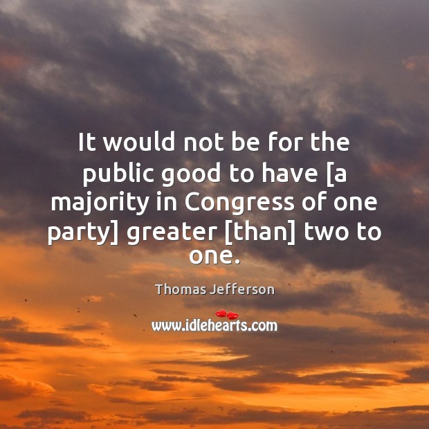 It would not be for the public good to have [a majority Thomas Jefferson Picture Quote