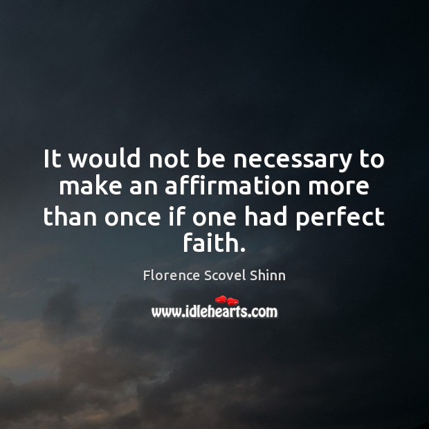 It would not be necessary to make an affirmation more than once if one had perfect faith. Florence Scovel Shinn Picture Quote