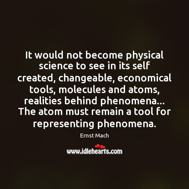 It would not become physical science to see in its self created, Ernst Mach Picture Quote
