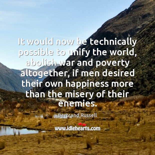 It would now be technically possible to unify the world, abolish war Bertrand Russell Picture Quote
