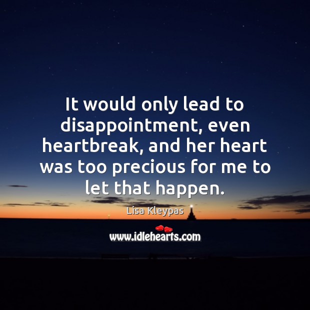 It would only lead to disappointment, even heartbreak, and her heart was Lisa Kleypas Picture Quote