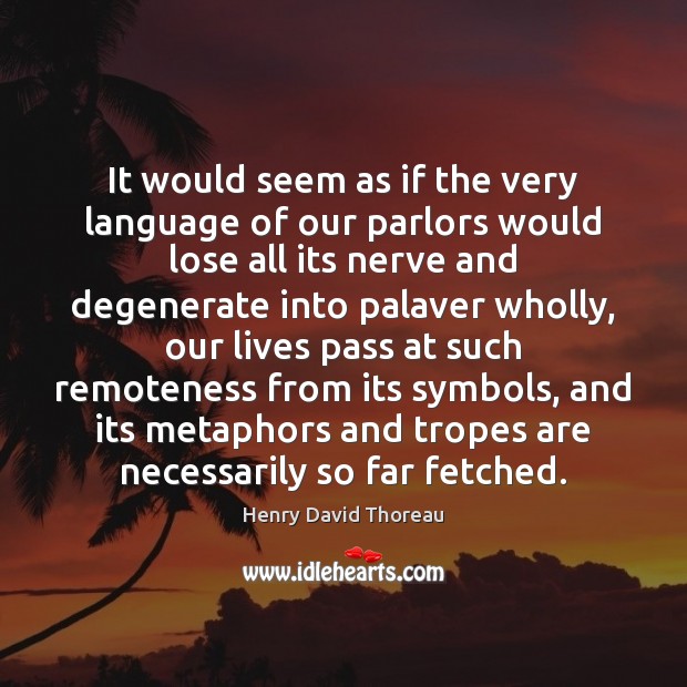 It would seem as if the very language of our parlors would Henry David Thoreau Picture Quote