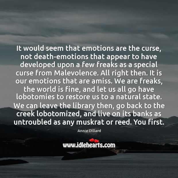 It would seem that emotions are the curse, not death-emotions that appear Annie Dillard Picture Quote