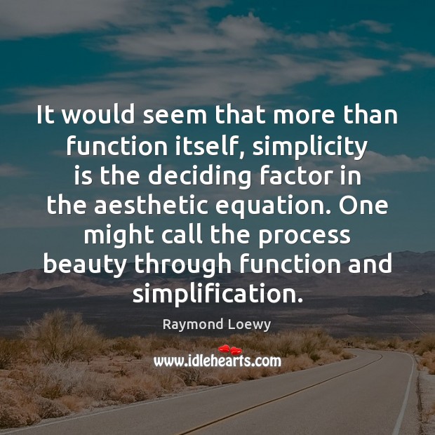 It would seem that more than function itself, simplicity is the deciding Raymond Loewy Picture Quote