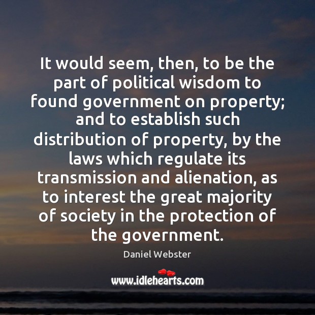 It would seem, then, to be the part of political wisdom to Daniel Webster Picture Quote
