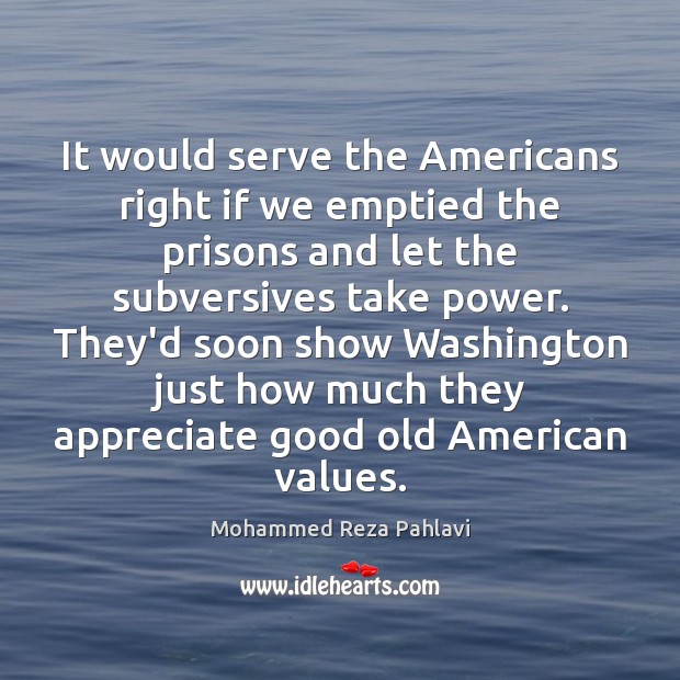 It would serve the Americans right if we emptied the prisons and Mohammed Reza Pahlavi Picture Quote