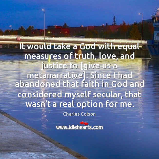 It would take a God with equal measures of truth, love, and Charles Colson Picture Quote