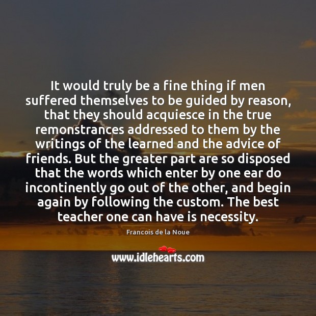 It would truly be a fine thing if men suffered themselves to Francois de la Noue Picture Quote