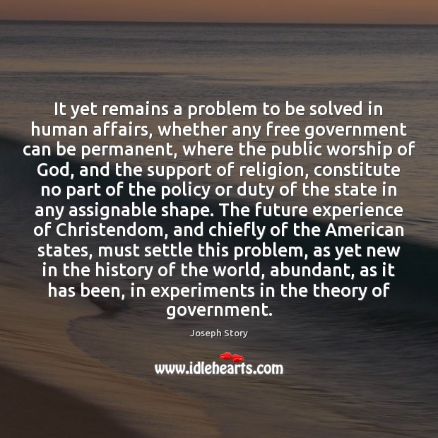 It yet remains a problem to be solved in human affairs, whether Joseph Story Picture Quote