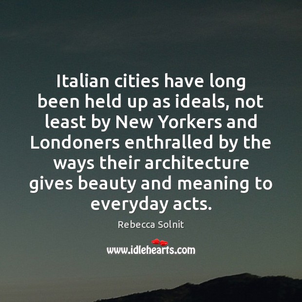 Italian cities have long been held up as ideals, not least by Rebecca Solnit Picture Quote