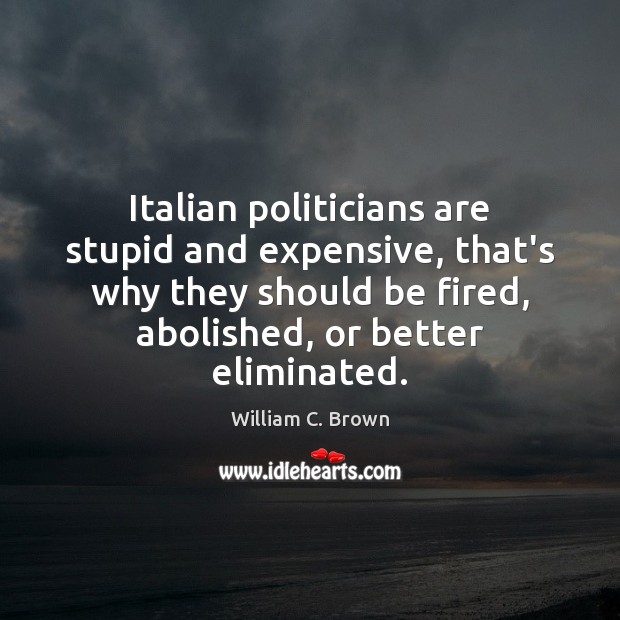 Italian politicians are stupid and expensive, that’s why they should be fired, 