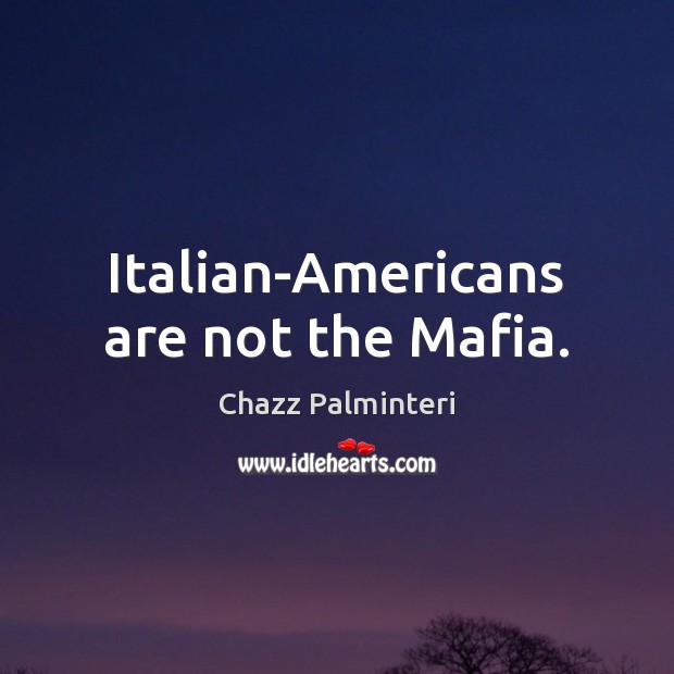 Italian-Americans are not the Mafia. Chazz Palminteri Picture Quote