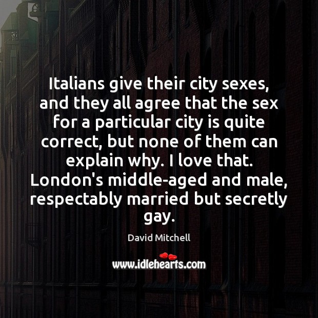 Italians give their city sexes, and they all agree that the sex David Mitchell Picture Quote