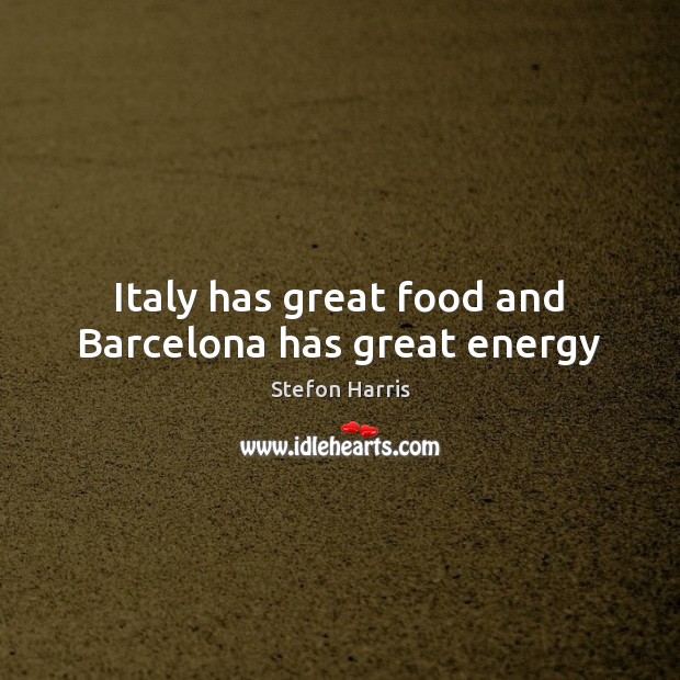 Italy has great food and Barcelona has great energy Stefon Harris Picture Quote