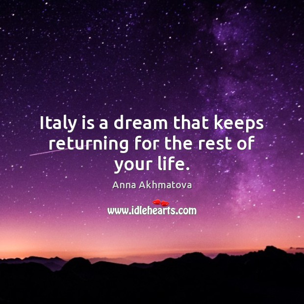 Italy is a dream that keeps returning for the rest of your life. Anna Akhmatova Picture Quote