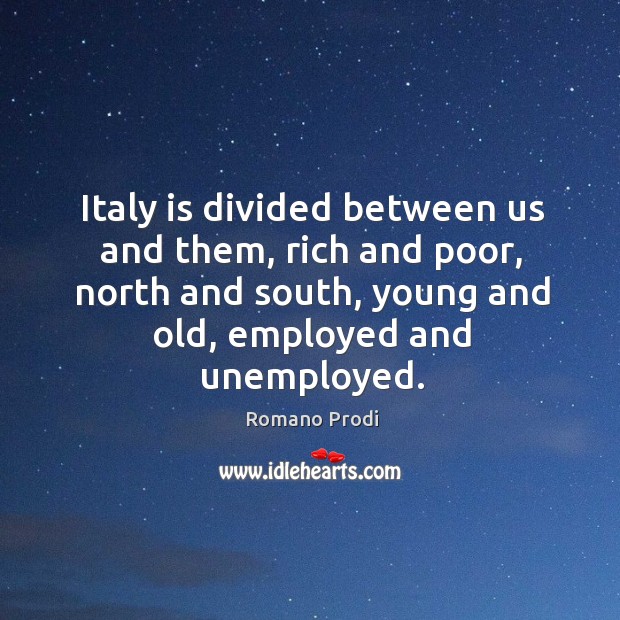 Italy is divided between us and them, rich and poor, north and south, young and old, employed and unemployed. Image