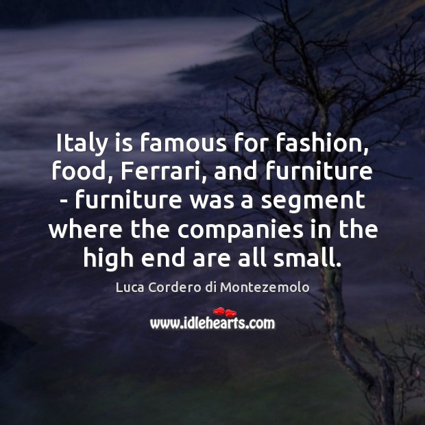 Italy is famous for fashion, food, Ferrari, and furniture – furniture was Luca Cordero di Montezemolo Picture Quote