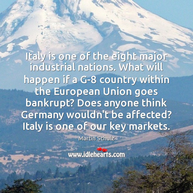 Italy is one of the eight major industrial nations. What will happen Martin Schulz Picture Quote