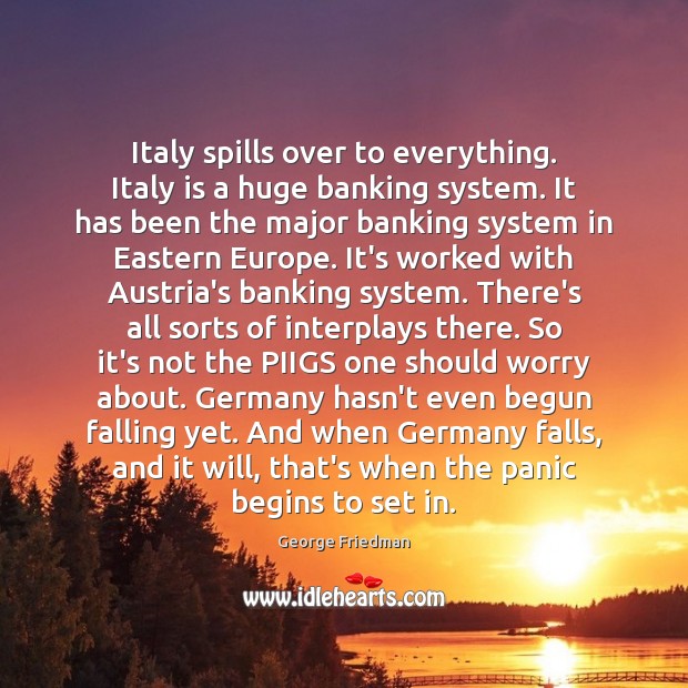 Italy spills over to everything. Italy is a huge banking system. It Image