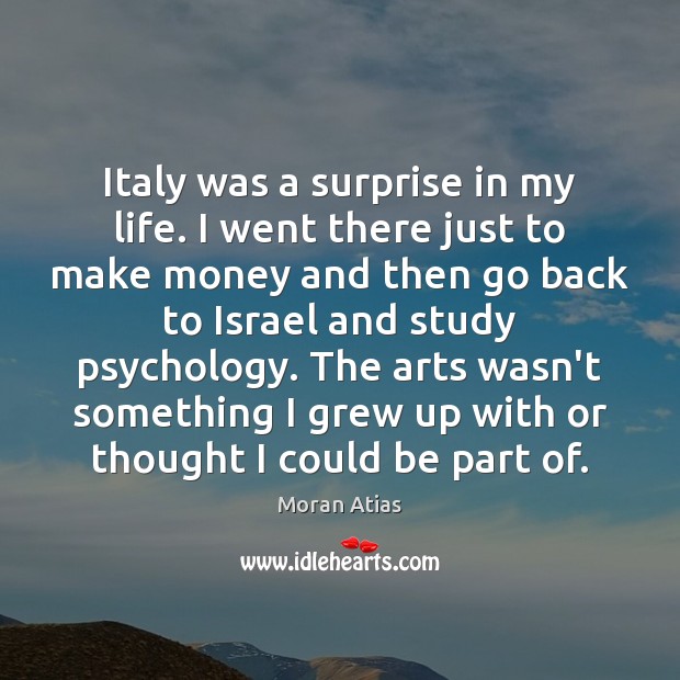Italy was a surprise in my life. I went there just to Moran Atias Picture Quote