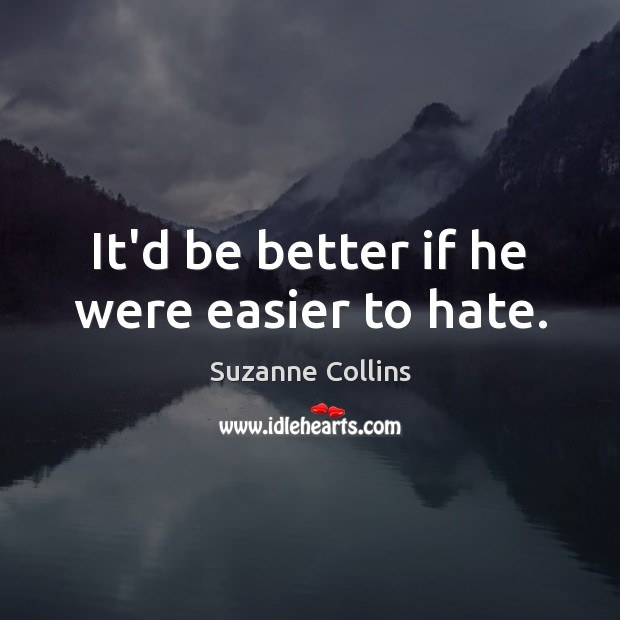It’d be better if he were easier to hate. Suzanne Collins Picture Quote
