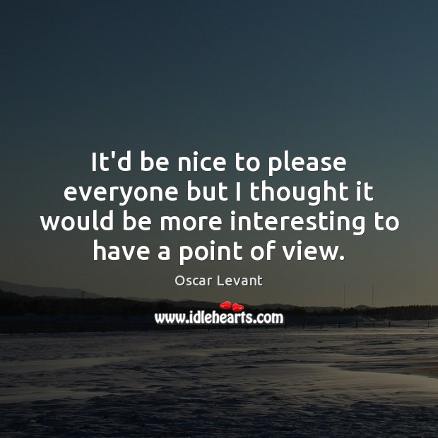 It’d be nice to please everyone but I thought it would be Be Nice Quotes Image