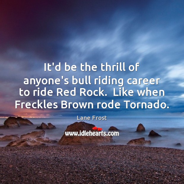 It’d be the thrill of anyone’s bull riding career to ride Red Lane Frost Picture Quote