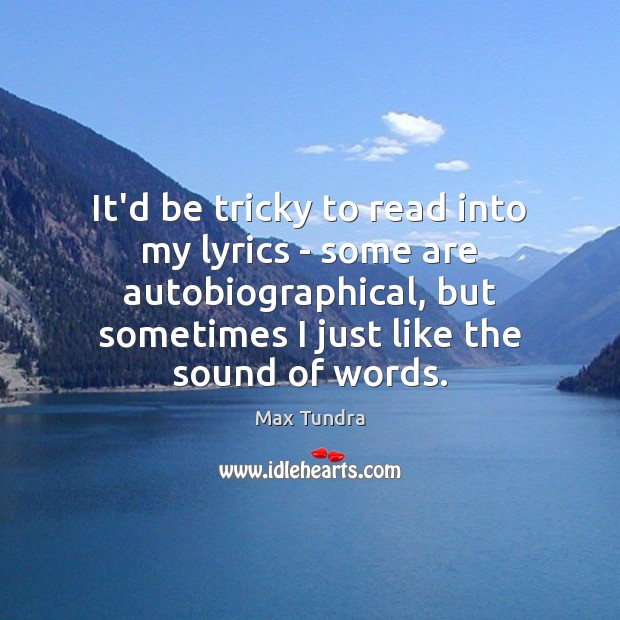 It’d be tricky to read into my lyrics – some are autobiographical, Max Tundra Picture Quote