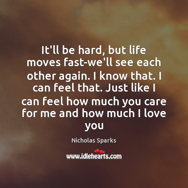 It’ll be hard, but life moves fast-we’ll see each other again. I Nicholas Sparks Picture Quote