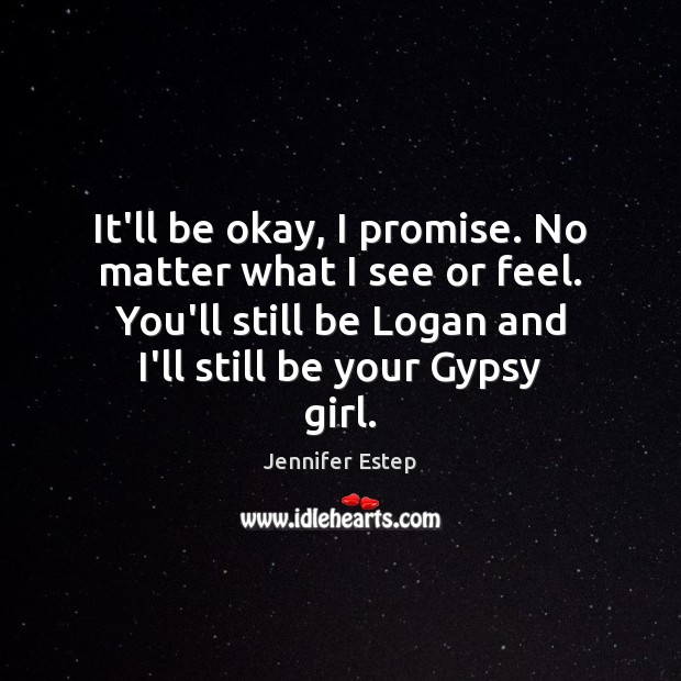 It’ll be okay, I promise. No matter what I see or feel. Jennifer Estep Picture Quote