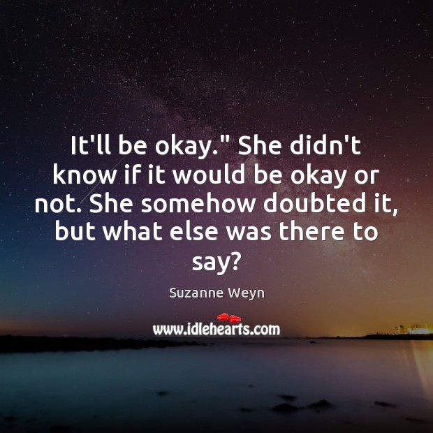 It’ll be okay.” She didn’t know if it would be okay or Image