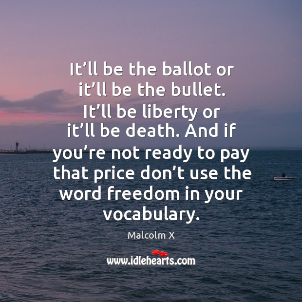 It’ll be the ballot or it’ll be the bullet. It’ Malcolm X Picture Quote