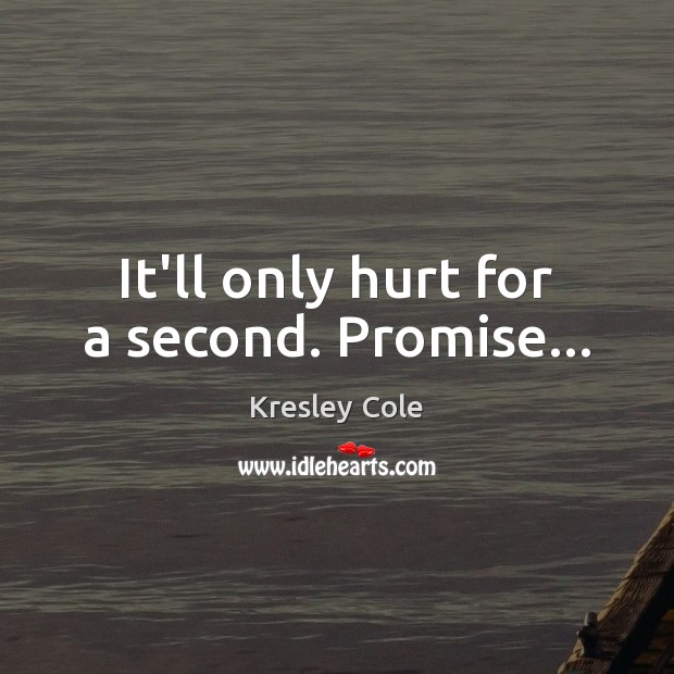 It’ll only hurt for a second. Promise… Kresley Cole Picture Quote