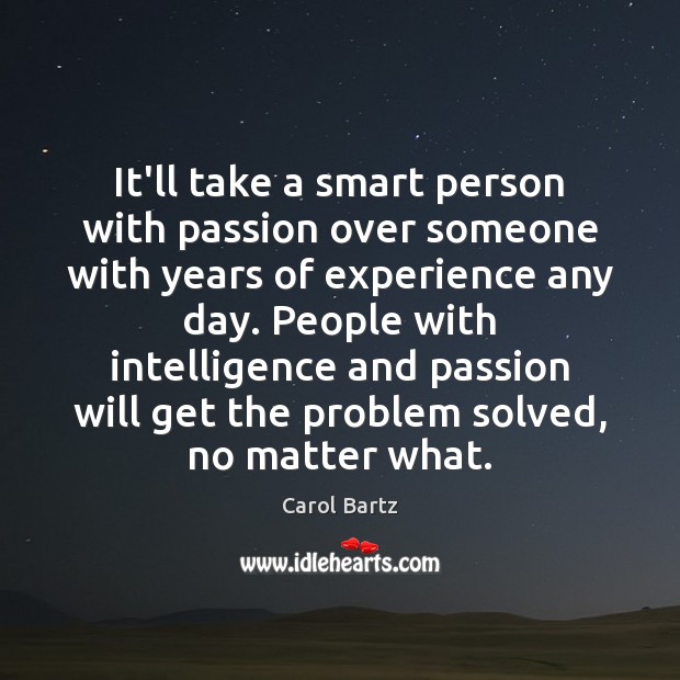 It’ll take a smart person with passion over someone with years of Passion Quotes Image