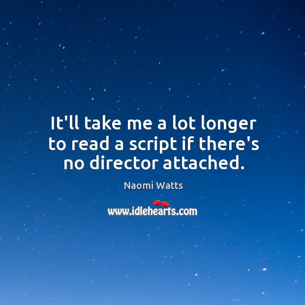 It’ll take me a lot longer to read a script if there’s no director attached. Image