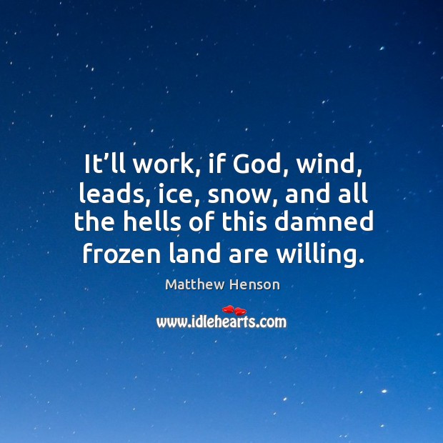 It’ll work, if God, wind, leads, ice, snow, and all the hells of this damned frozen land are willing. Image