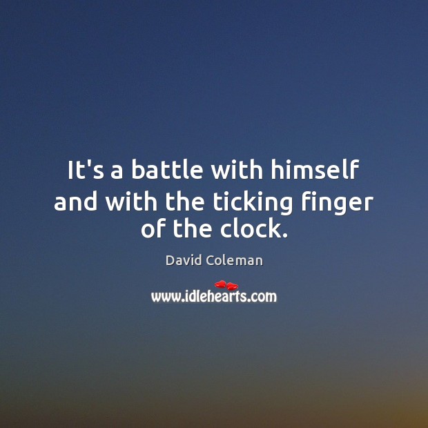 It’s a battle with himself and with the ticking finger of the clock. David Coleman Picture Quote