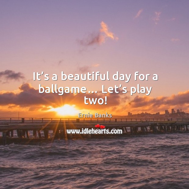 It’s a beautiful day for a ballgame… let’s play two! Image